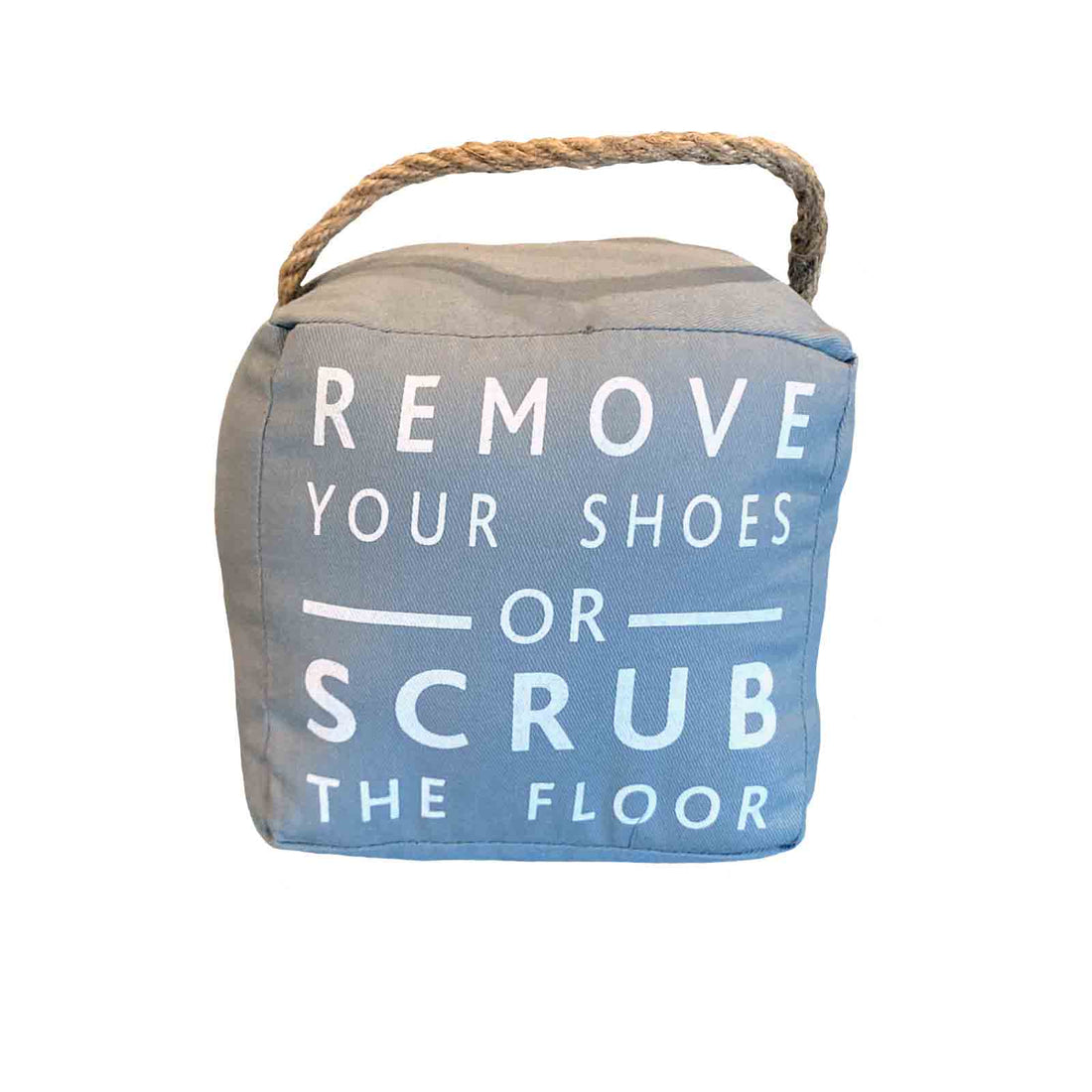 Remove Your Shoes or Scrub The Floor Grey Fabric Doorstop